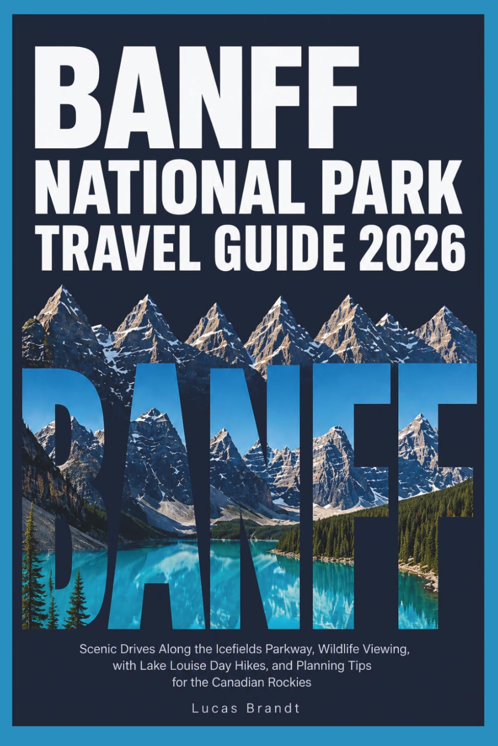 Banff National Park Travel Guide 2026: Scenic Drives Along the Icefields Parkway, Wildlife Viewing, with Lake Louise Day Hikes, and Planning Tips for the Canadian Rockies