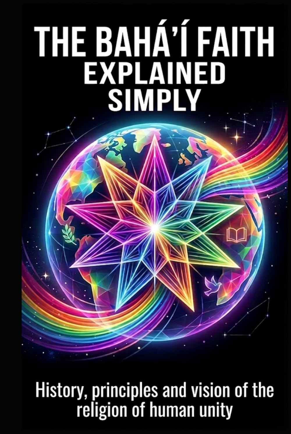 The Bahá'í Faith explained simply: History, principles and vision of the religion of human unity