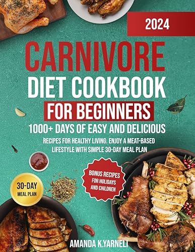 Carnivore Diet Cookbook For Beginners: 1000+ Days of Easy and Delicious Recipes for Healthy Living 30-Day Meal Plans for Weight Loss, Health, and Healing