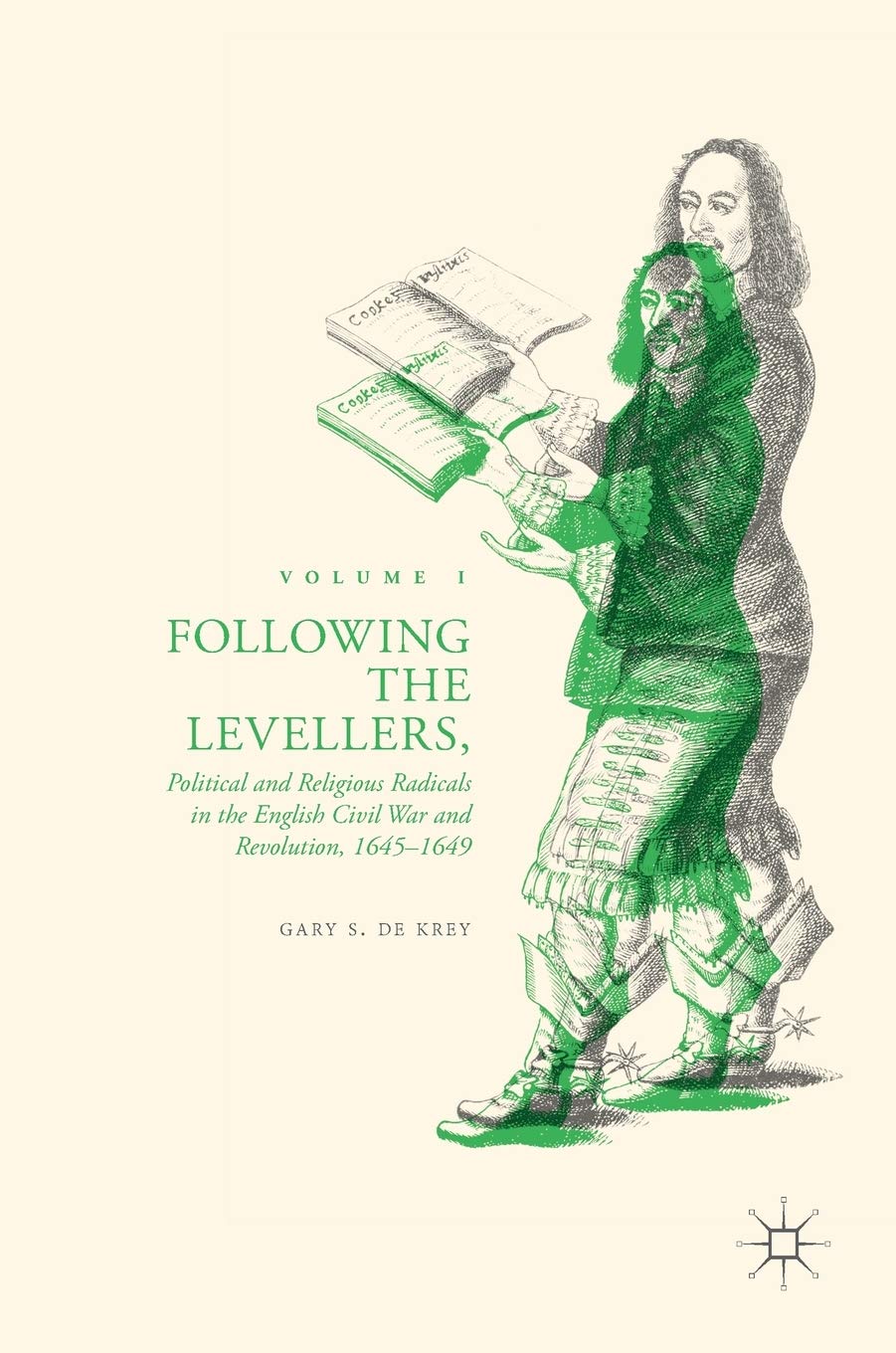 Following the Levellers, Volume One: Political and Religious Radicals in the English Civil War and Revolution, 1645–1649: 1