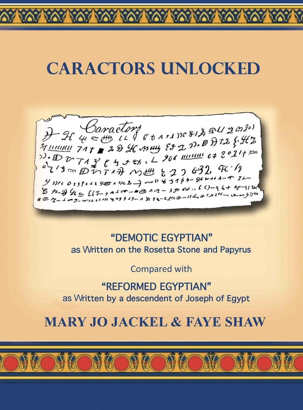 Caractors Unlocked: "Demotic Egyptian" as written on the Rosetta Stone and Papyrus Compared with "Reformed Egyptian" as written by a descendant of Joseph of Egypt