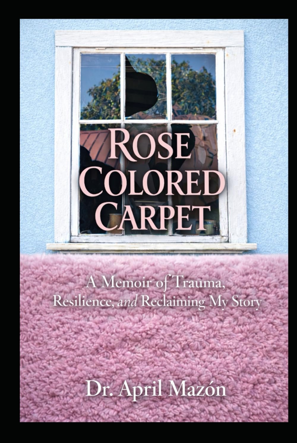 Rose Colored Carpet: A Memoir of Trauma, Resilience, and Reclaiming My Story