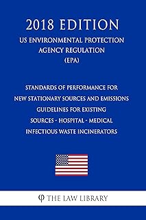 Standards of Performance for New Stationary Sources and Emissions Guidelines for Existing Sources - Hospital - Medical - Infectious Waste Incinerators ... Protection Agency Regulation) (