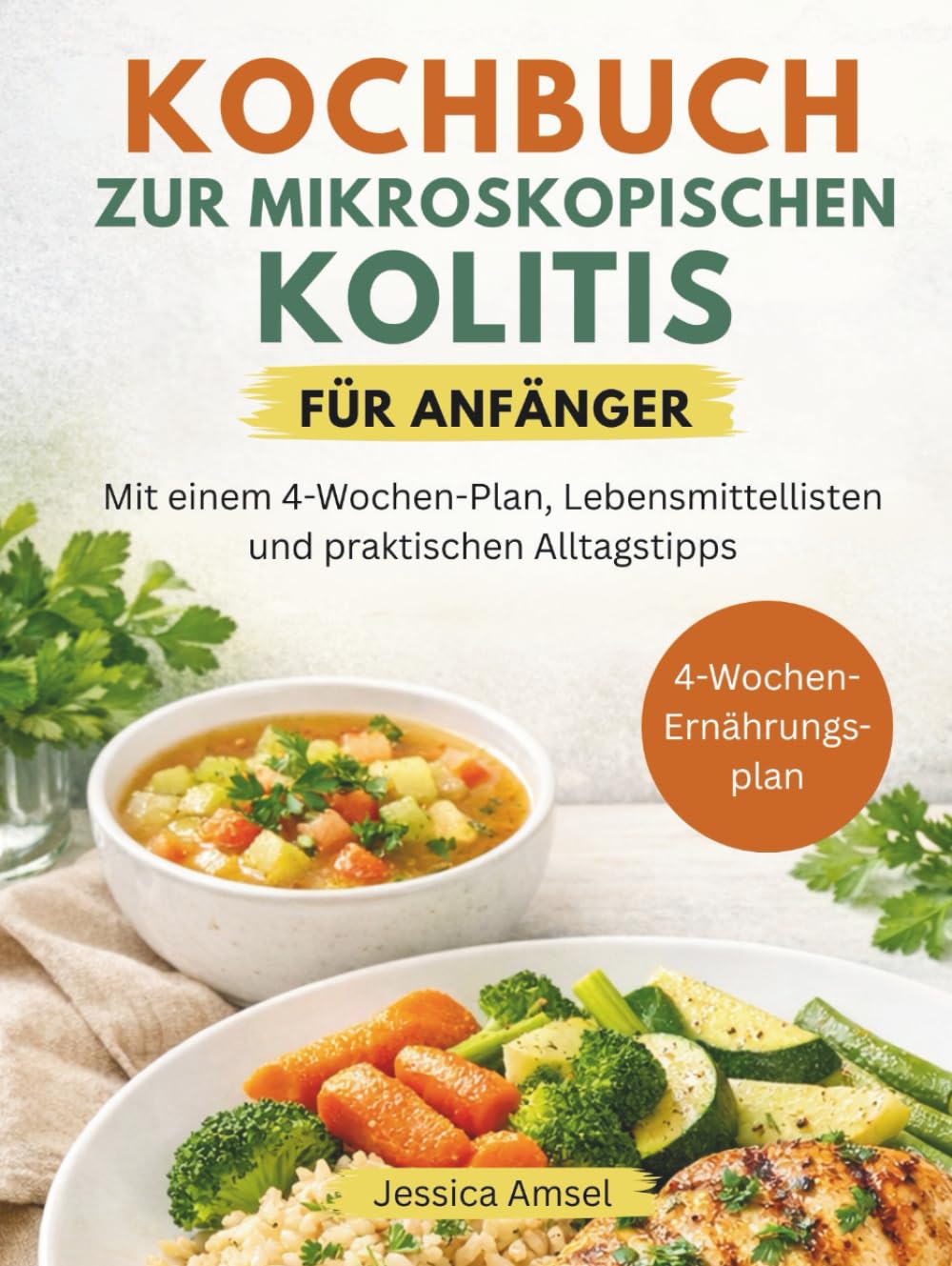 KOCHBUCH ZUR MIKROSKOPISCHEN KOLITIS FÜR ANFÄNGER: Mit einem 4-Wochen-Plan, Lebensmittellisten und praktischen Alltagstipps