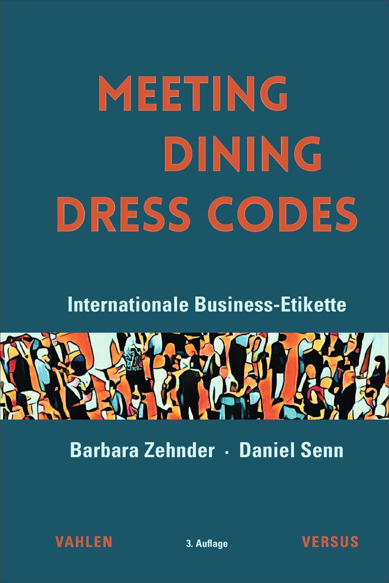 Meeting, Dining, Dress Codes: Internationale Business-Etikette. Erfolgreich und stilsicher auf jedem Parkett