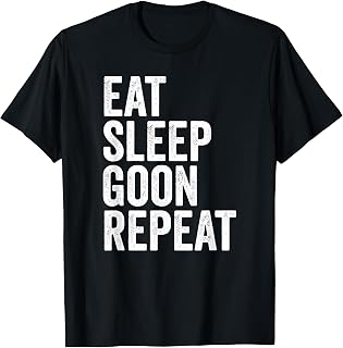 Eat Sleep Goon Repeat Gooning T-Shirt