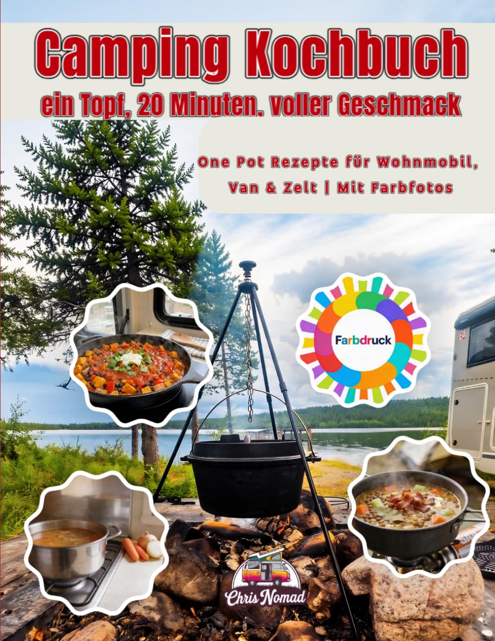 Camping Kochbuch – ein Topf, 20 Minuten, voller Geschmack: One Pot Rezepte für Wohnmobil, Van & Zelt | Mit Farbfotos