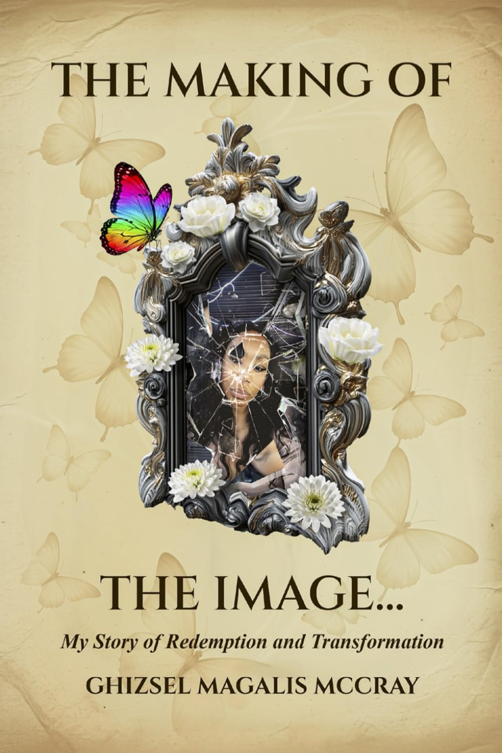 THE MAKING OF THE IMAGE...: My Story of Redemption and Transformation