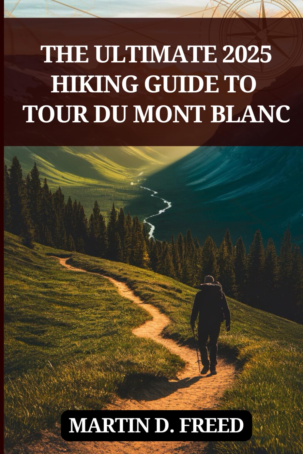The Ultimate 2025 Hiking Guide To Tour du Mont Blanc: Routes, Refuges, and Expert Tips for an Unforgettable Alpine Adventure