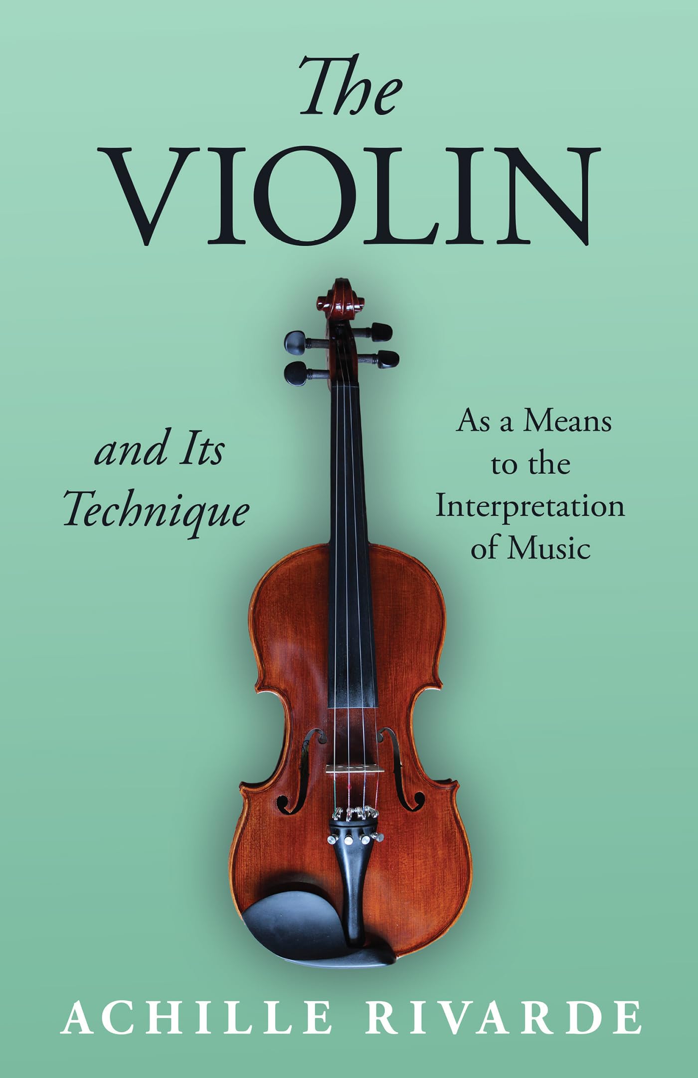The Violin and Its Technique - As a Means to the Interpretation of Music (Musician's Library)