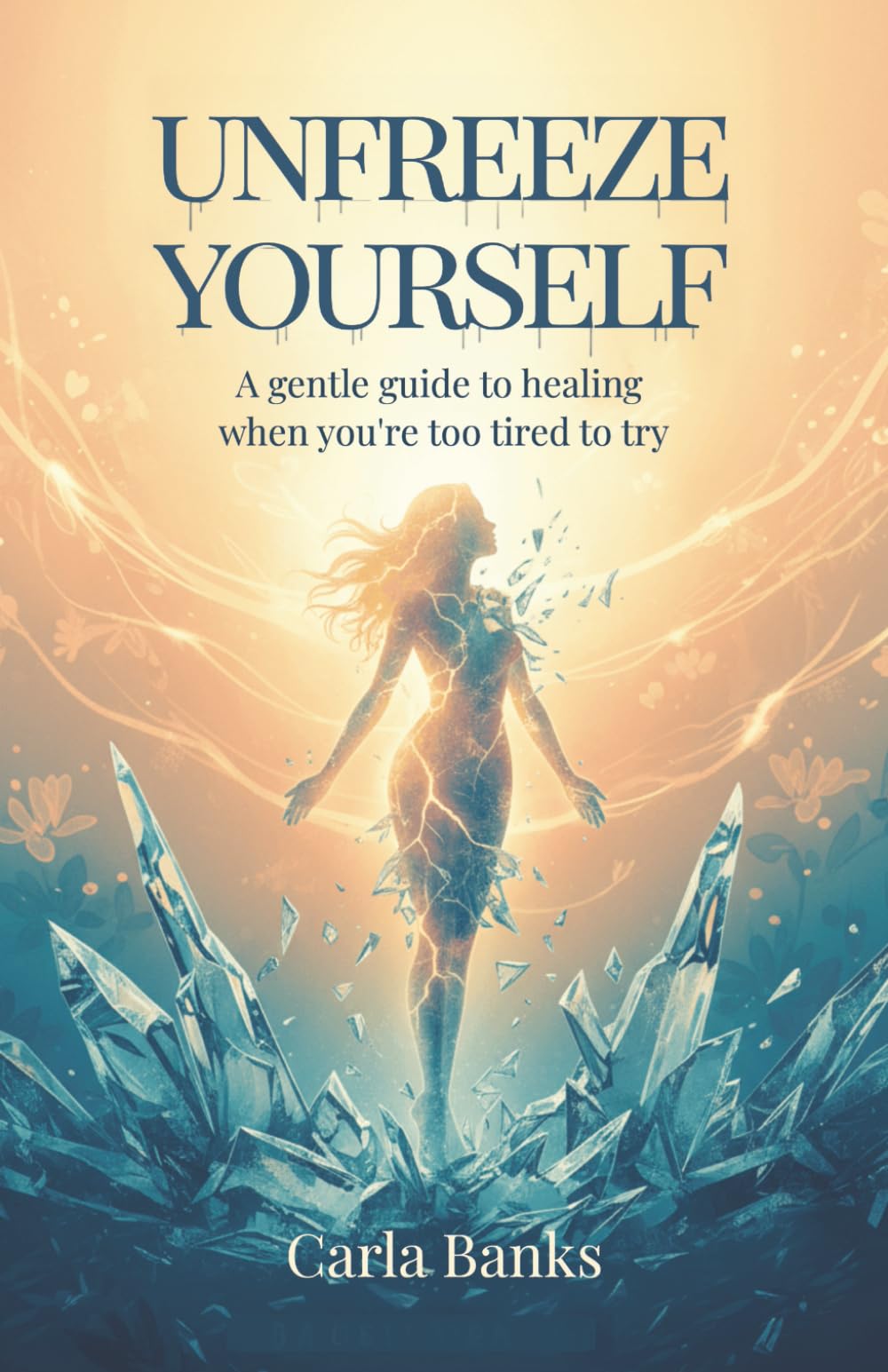 Unfreeze Yourself: A Gentle Guide to Healing When You’re Too Tired to Try