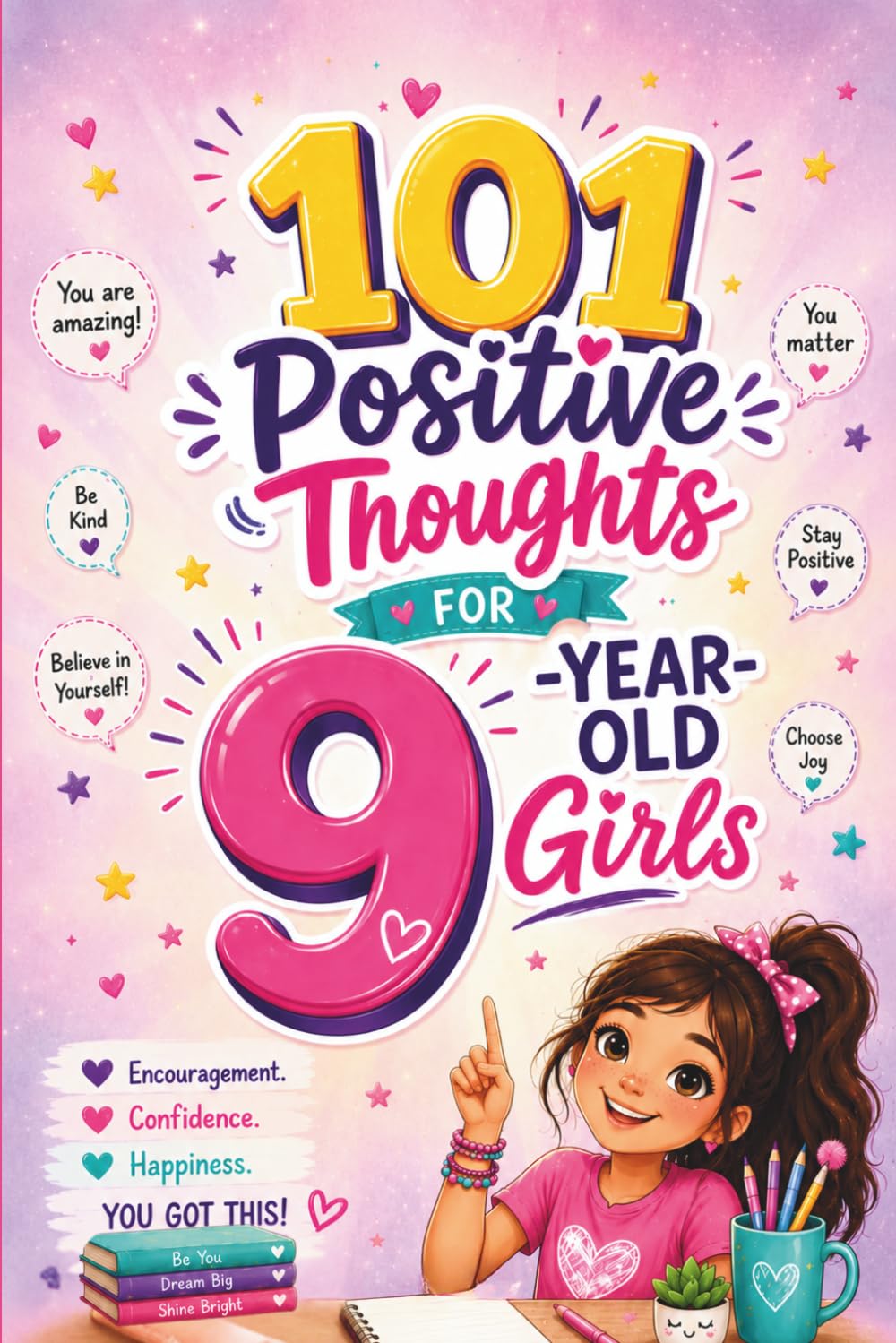 101 Positive Thoughts for 9-Year-Old Girls: A Meaningful 9 Year Old Girl Birthday Gift Full of Confidence and Happiness