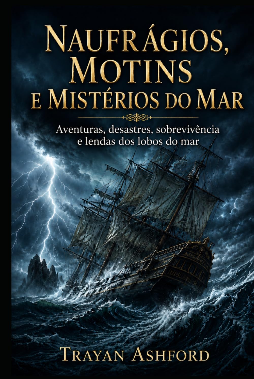 NAUFRÁGIOS, MOTINS E MISTÉRIOS DO MAR: Aventuras, desastres, sobrevivência e lendas dos lobos do mar
