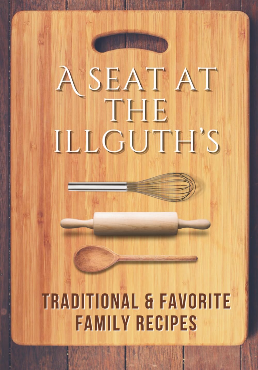 A Seat at the Illguth's: Traditional & Favorite Family Recipes