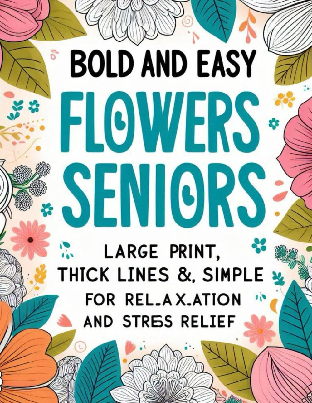 BOLD AND EASY FLOWERS SENIORS: large print, thick lines and simple for relaxation and stress relief