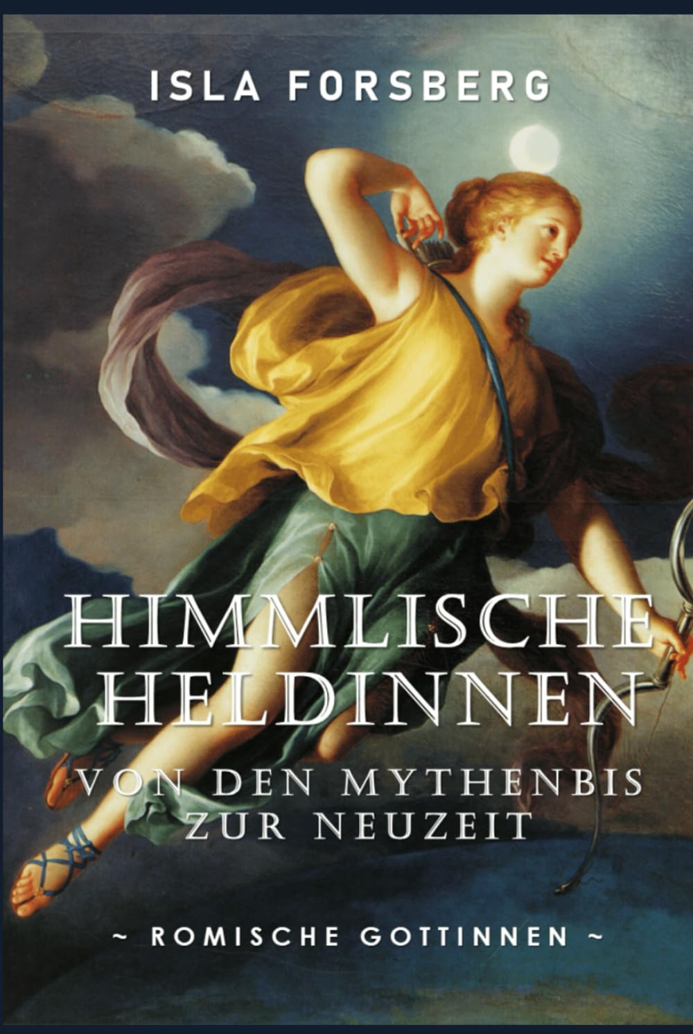 Himmlische Heldinnen: Von den Mythen bis zur Neuzeit (Römische Göttinnen): Antike Griechische Mythologie Buch für Erwachsene, Moderne Erzählung der ... Göttinnen in der Weltmythologie, Band 2)