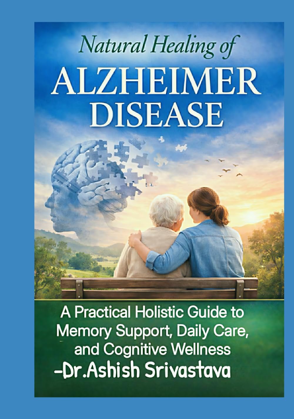 Natural Healing of Alzheimer Disease: A Practical Holistic Guide to Memory Support, Daily Care, and Cognitive Wellness
