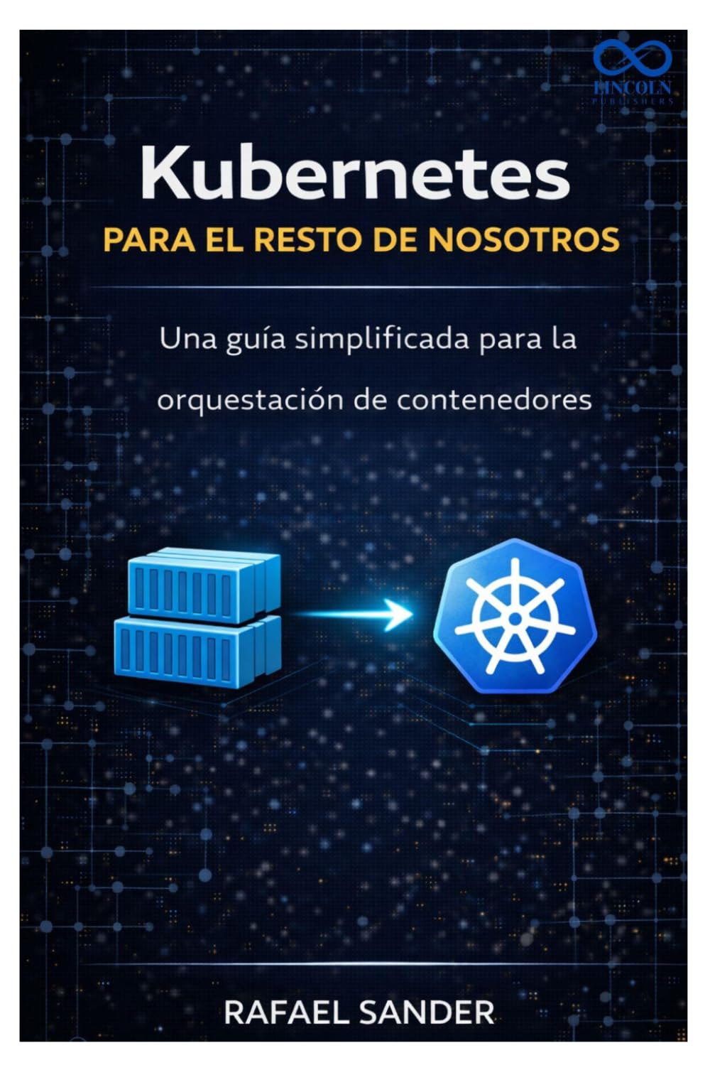 Kubernetes para el resto de nosotros: Una guía simplificada para la orquestación de contenedores