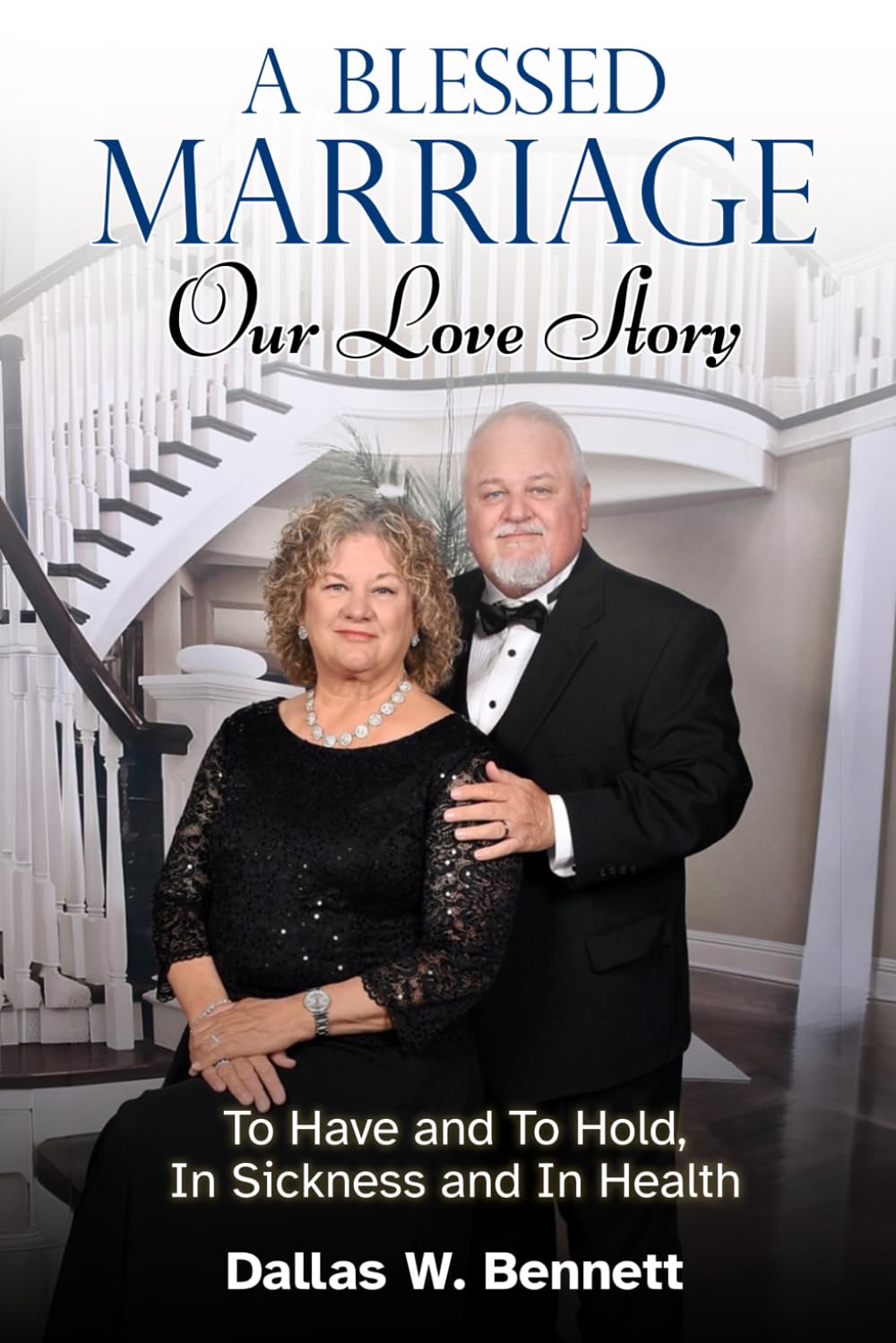 A Blessed Marriage: Our Love Story: To Have and To Hold, In Sickness and In Health