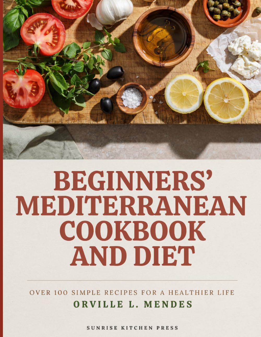 Beginners' Mediterranean Cookbook and Diet: A Comprehensive Guide to Mediterranean Eating, Habits, and Cooking