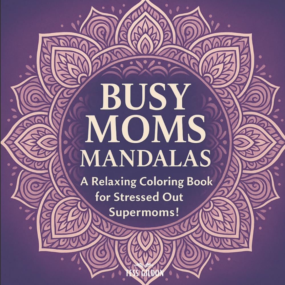 Busy Moms Mandalas: A Relaxing Coloring Book for Stressed Out Supermoms