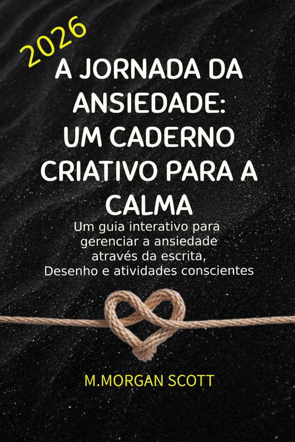 A JORNADA DA ANSIEDADE: UM CADERNO CRIATIVO PARA A CALMA: Um guia interativo para gerenciar a ansiedade através da escrita, Desenho e atividades conscientes
