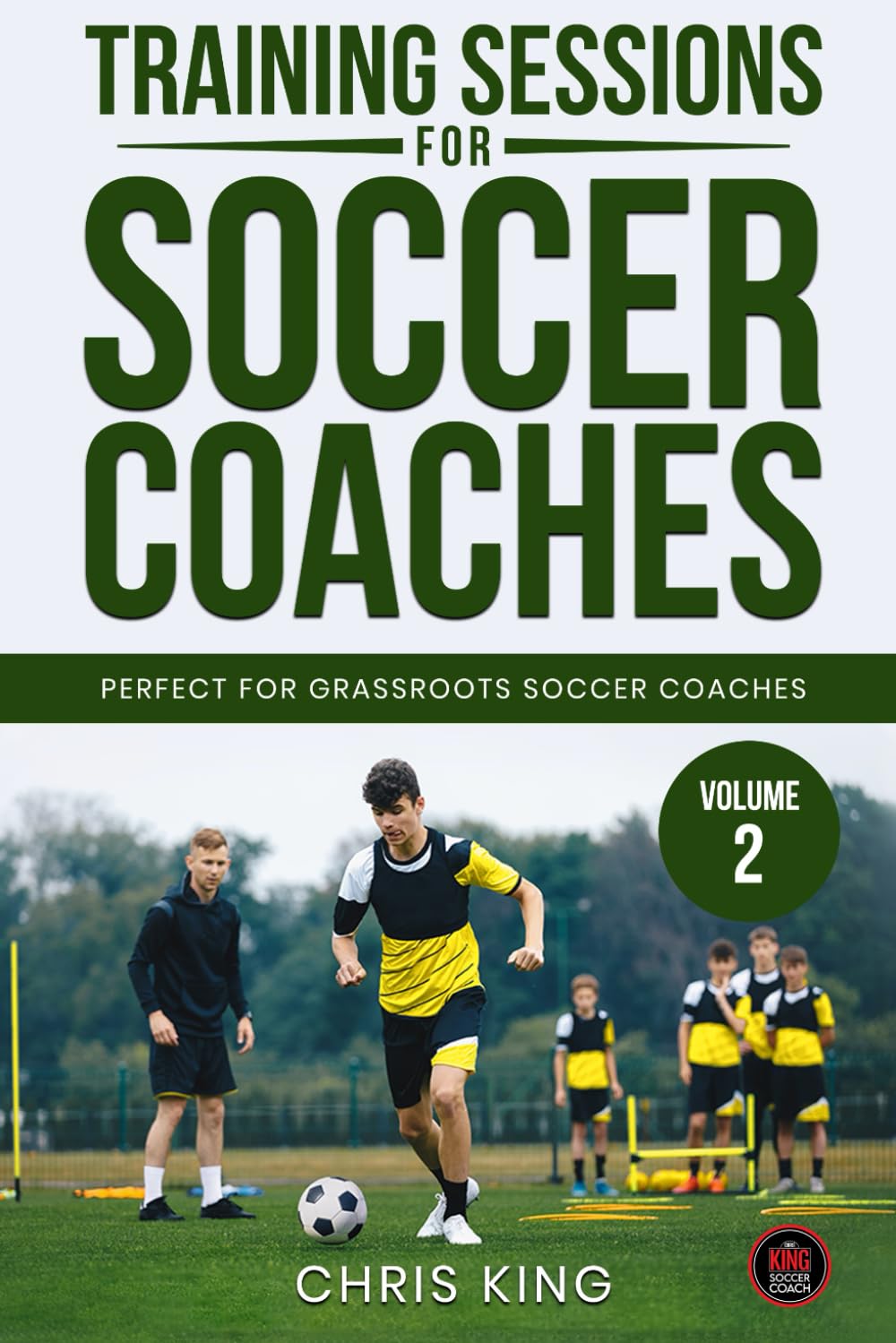 Training Session For Soccer Coaches: Book 2: Drills & Advice To Become a Better Coach. Quality Step by Step Training Sessions. (Coaching Books For Amateur Soccer Coaches)