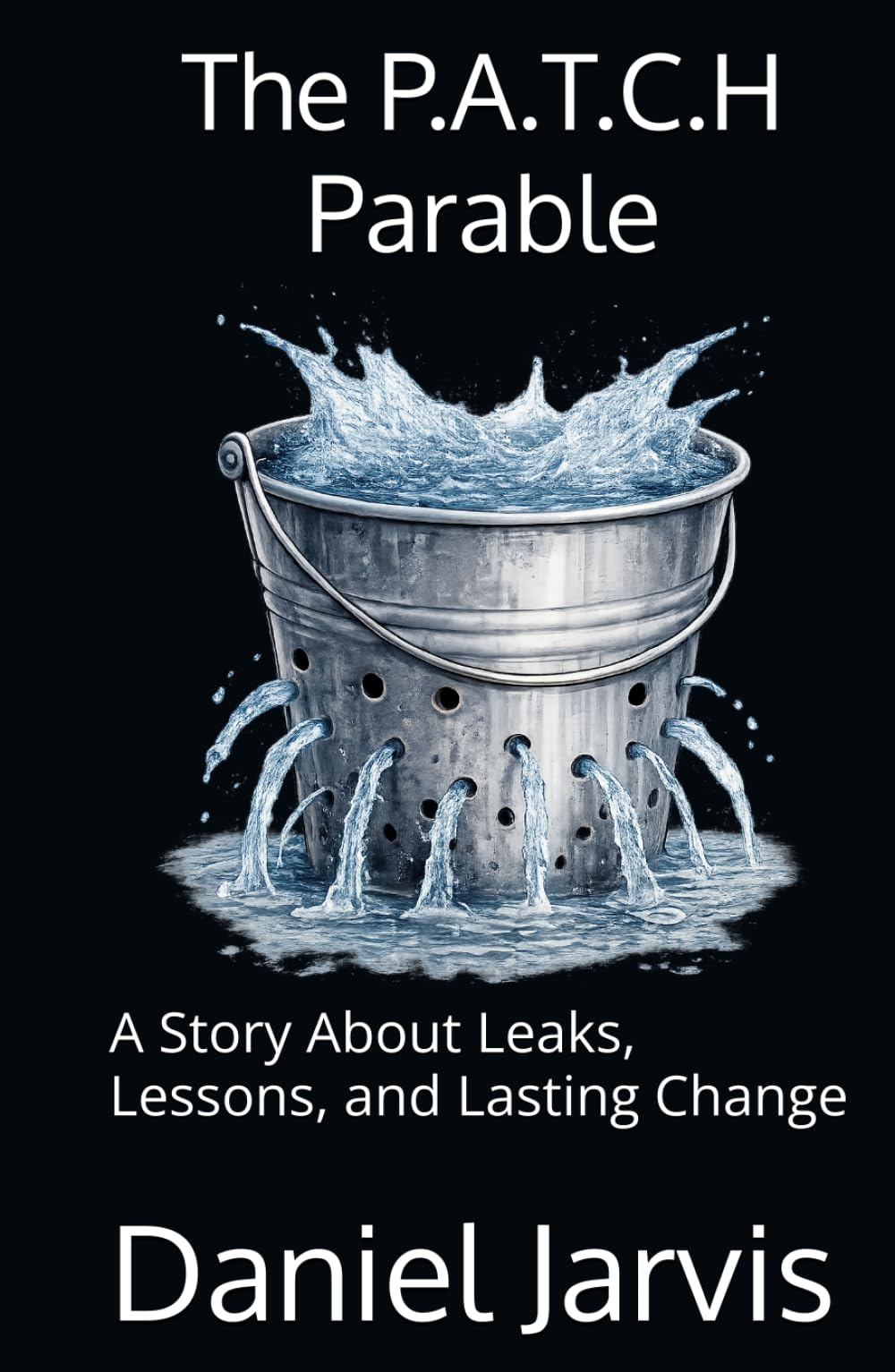 The P.A.T.C.H Parable: A Story About Leaks, Lessons, and Lasting Change (The Almost Universe Series)