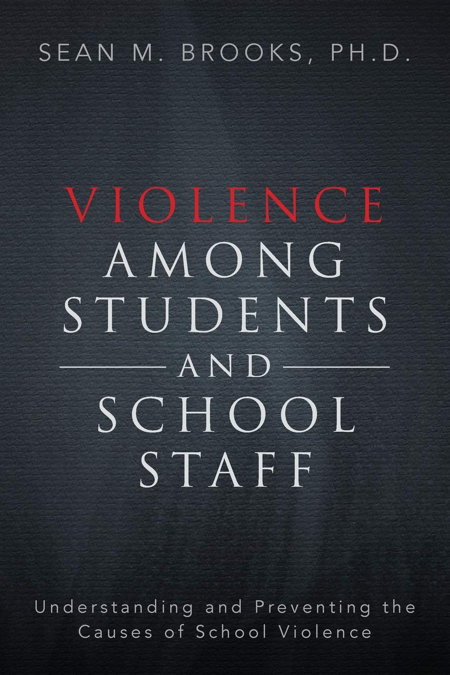 Violence Among Students and School Staff: Understanding and Preventing the Causes of School Violence