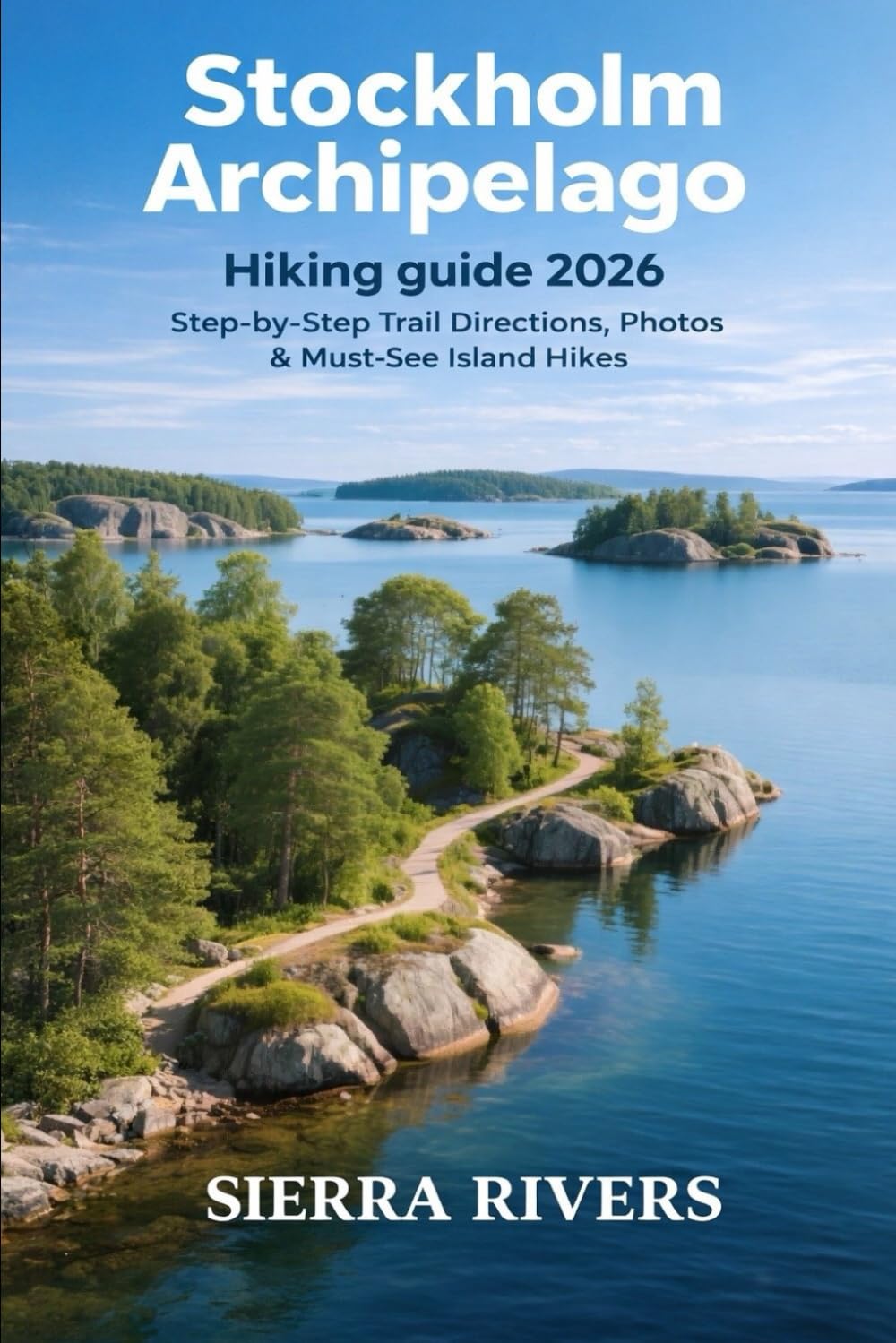 STOCKHOLM ARCHIPELAGO HIKING 2026: Step-by-Step Trail Directions, Pictures, & Must-See Island Hikes: 68 (WanderPeak Adventure Guides)