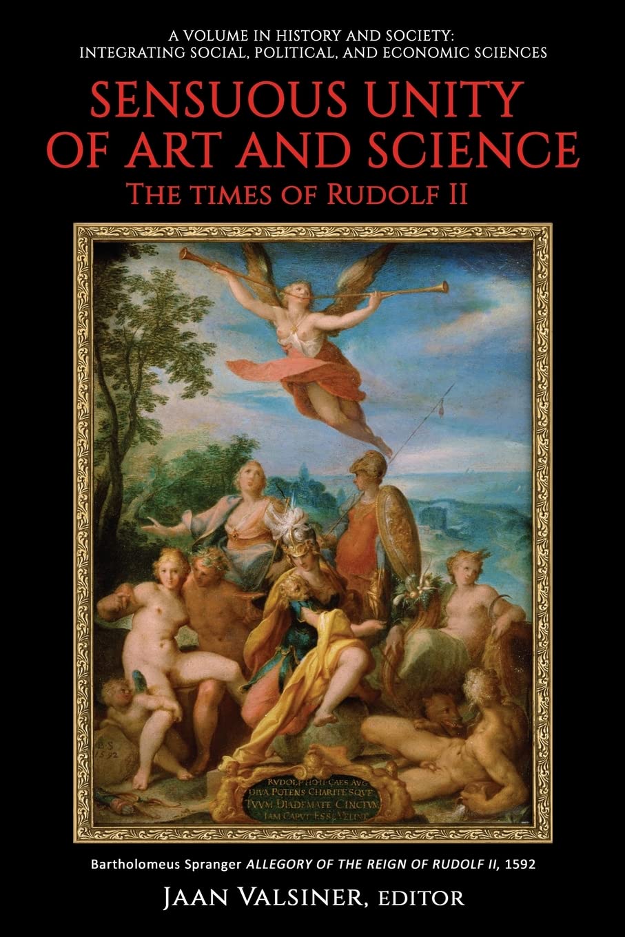 Sensuous Unity of Art and Science: The Times of Rudolf II (History and Society: Integrating social, political and economic sciences)