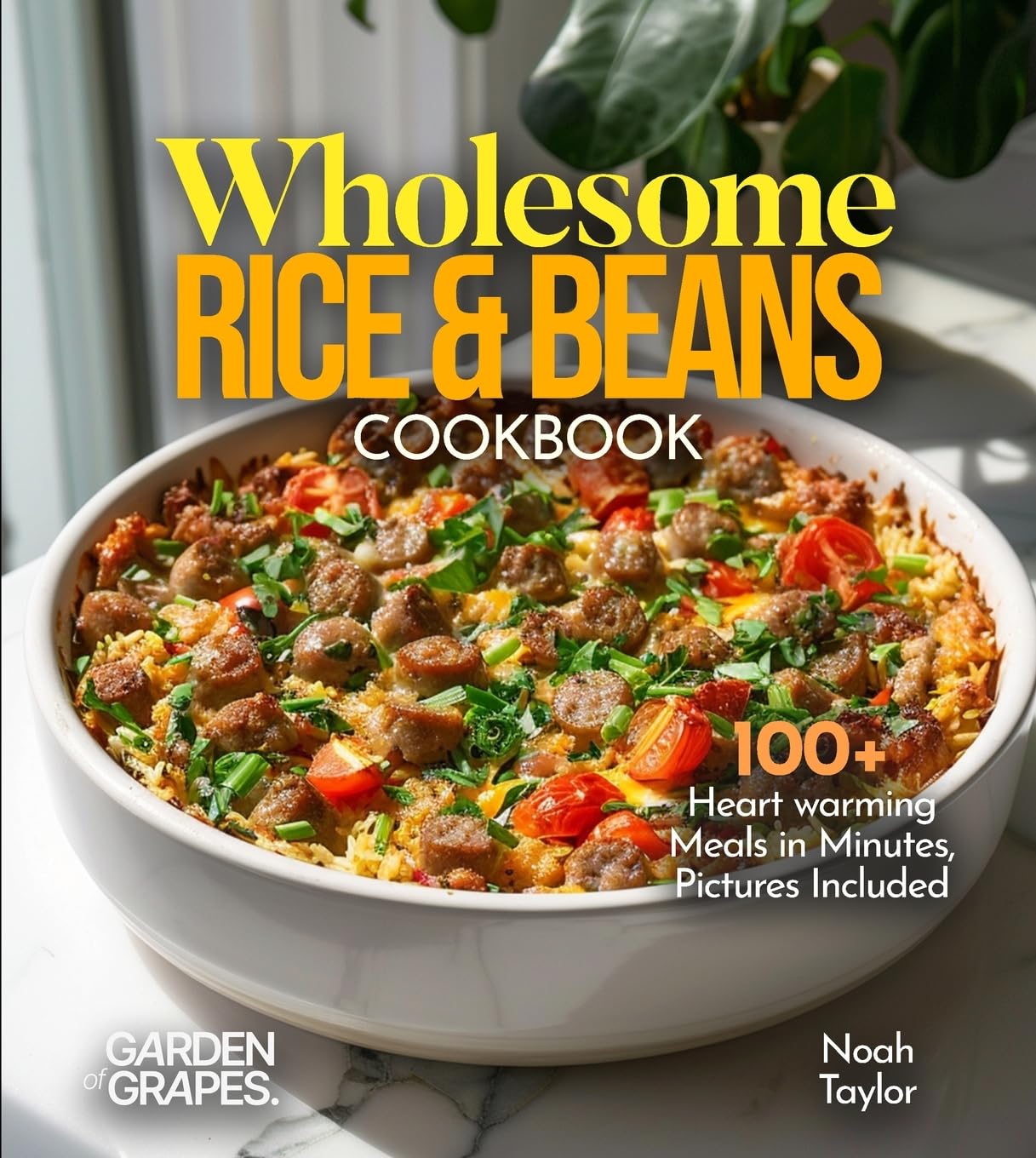 Wholesome Rice & Beans Cookbook: 100+ Heart warming Meals in Minutes, Pictures Included