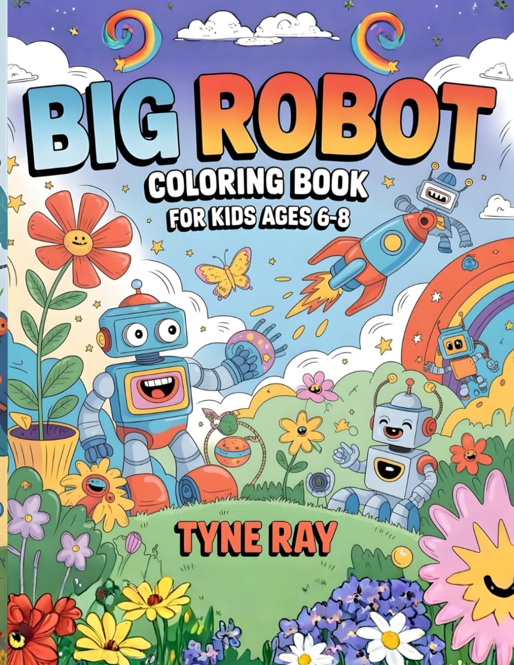 Big Robot Coloring Book for Kids Ages 6–8: Fun and Creative Robot Art to Spark Imagination and Provide Hours of Screen Free Entertainment