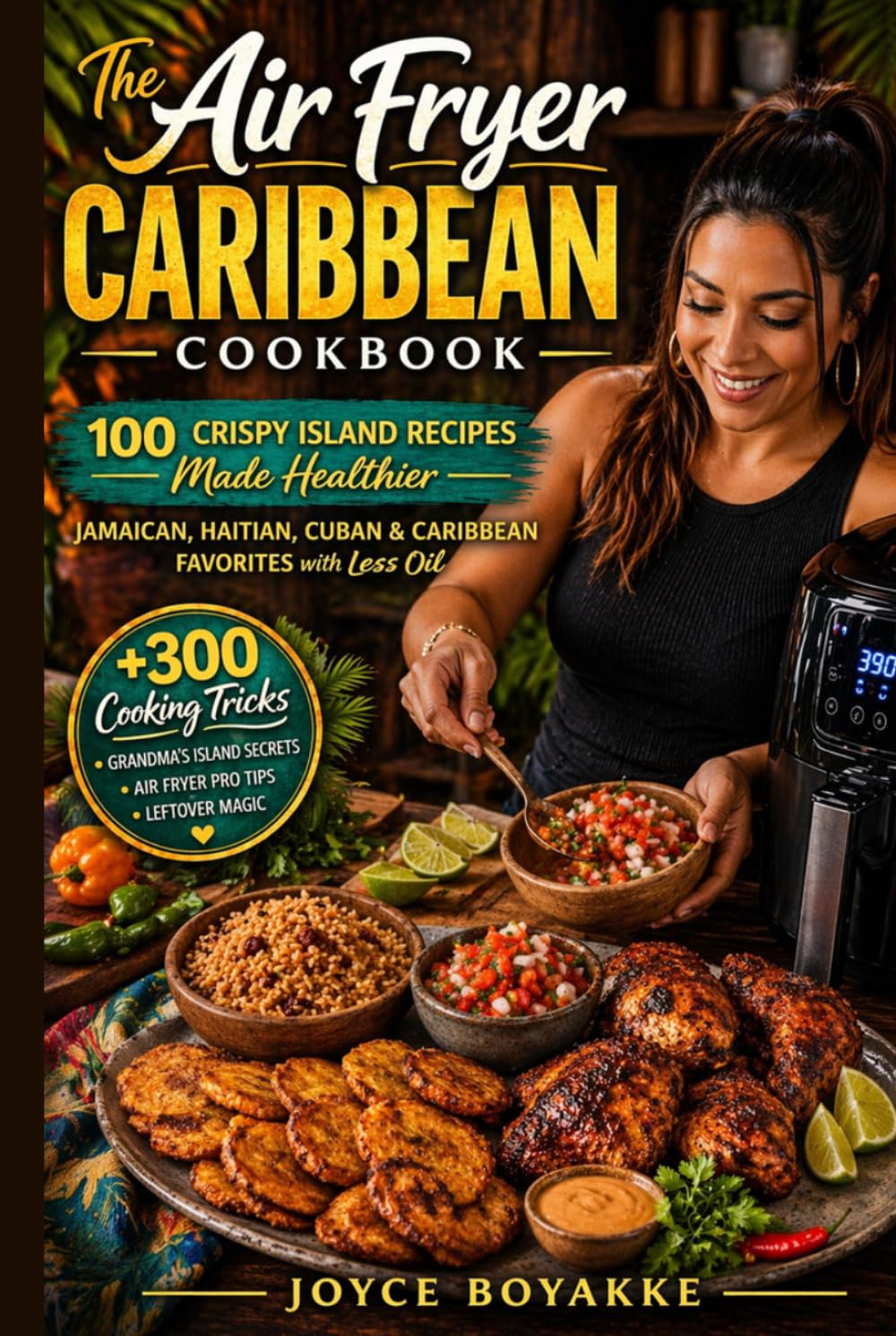 The Air Fryer Caribbean Cookbook: 100 Crispy Island Recipes Made Healthier — Jamaican, Haitian, Cuban & Caribbean Favorites with Less Oil