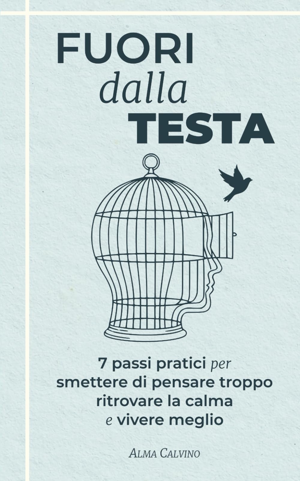 Fuori dalla Testa: 7 passi pratici per smettere di pensare troppo, ritrovare la calma e vivere meglio