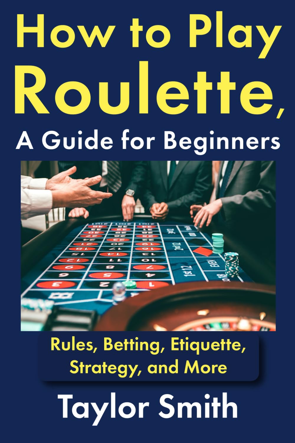 How to Play Roulette, a Guide for Beginners: Rules, Betting, Etiquette, Strategy, and More (Gambling Games for Beginners)
