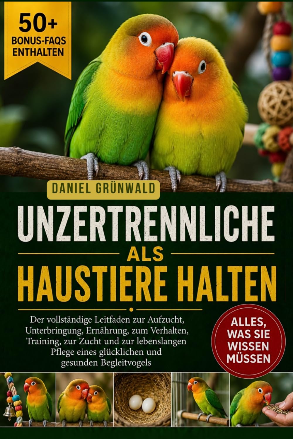 UNZERTRENNLICHE ALS HAUSTIERE HALTEN: Der vollständige Leitfaden zur Aufzucht, Unterbringung, Ernährung, zum Verhalten, Training, zur Zucht und zur ... eines glücklichen und gesunden Begleitvogels
