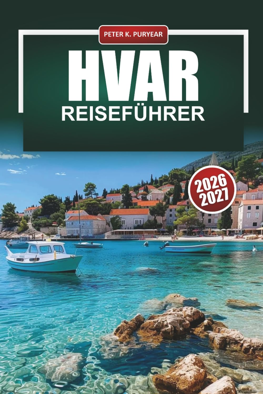 HVAR Reiseführer 2026-2027: Ehrliche lokale Tipps für Erstbesucher, Inselentdecker und preisbewusste Planer (German Edition)
