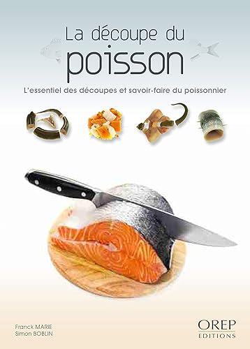La découpe du poisson: L'essentiel des découpes et savoir-faire du poissonnier