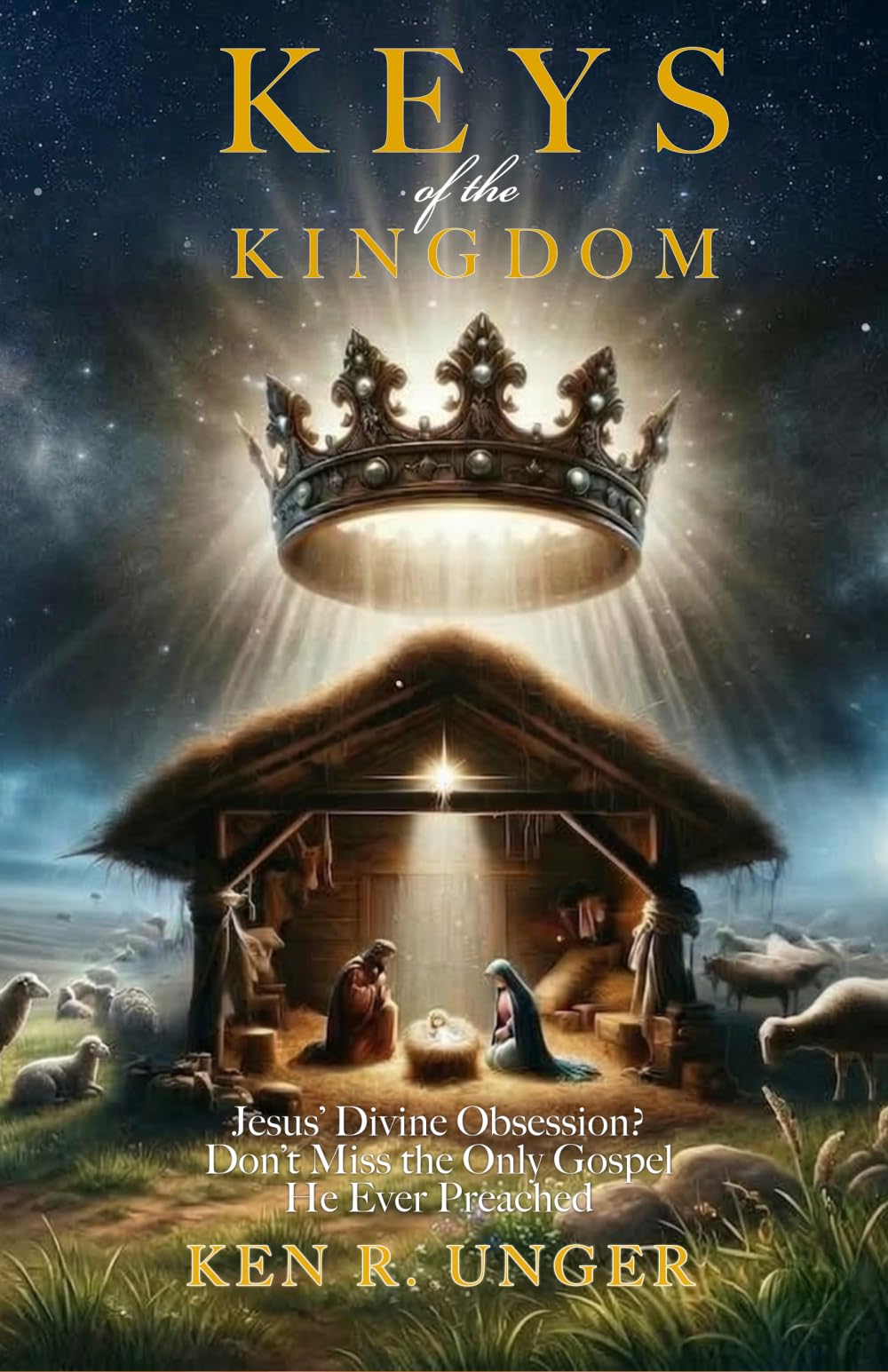 Keys of the Kingdom: Jesus’ Divine Obsession? Don’t Miss the Only Gospel He Ever Preached