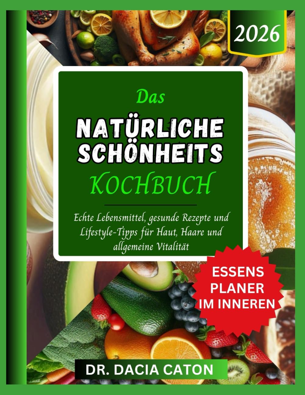 DAS NATÜRLICHE SCHÖNHEITS KOCHBUCH: Echte Lebensmittel, gesunde Rezepte und Lifestyle-Tipps für Haut, Haare und allgemeine Vitalität