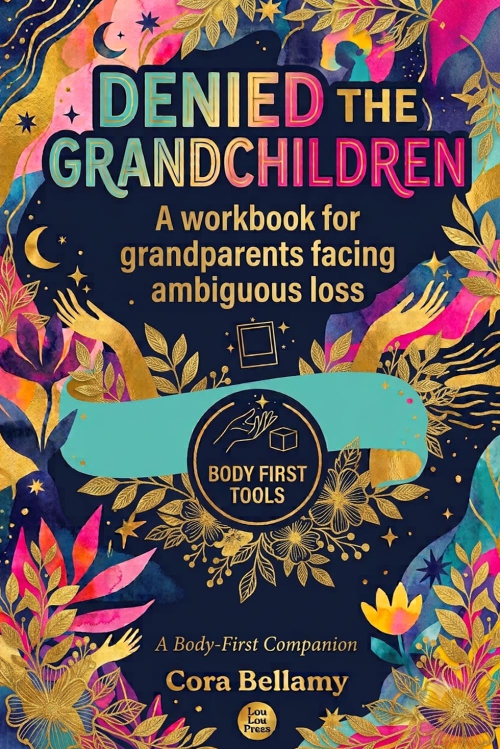 Denied the Grandchildren: A Gentle, Body-First Workbook for the Grandmother Cut Off From the Grandchildren She Loves — Living With Grandparent Alienation and the Grief No One Sees