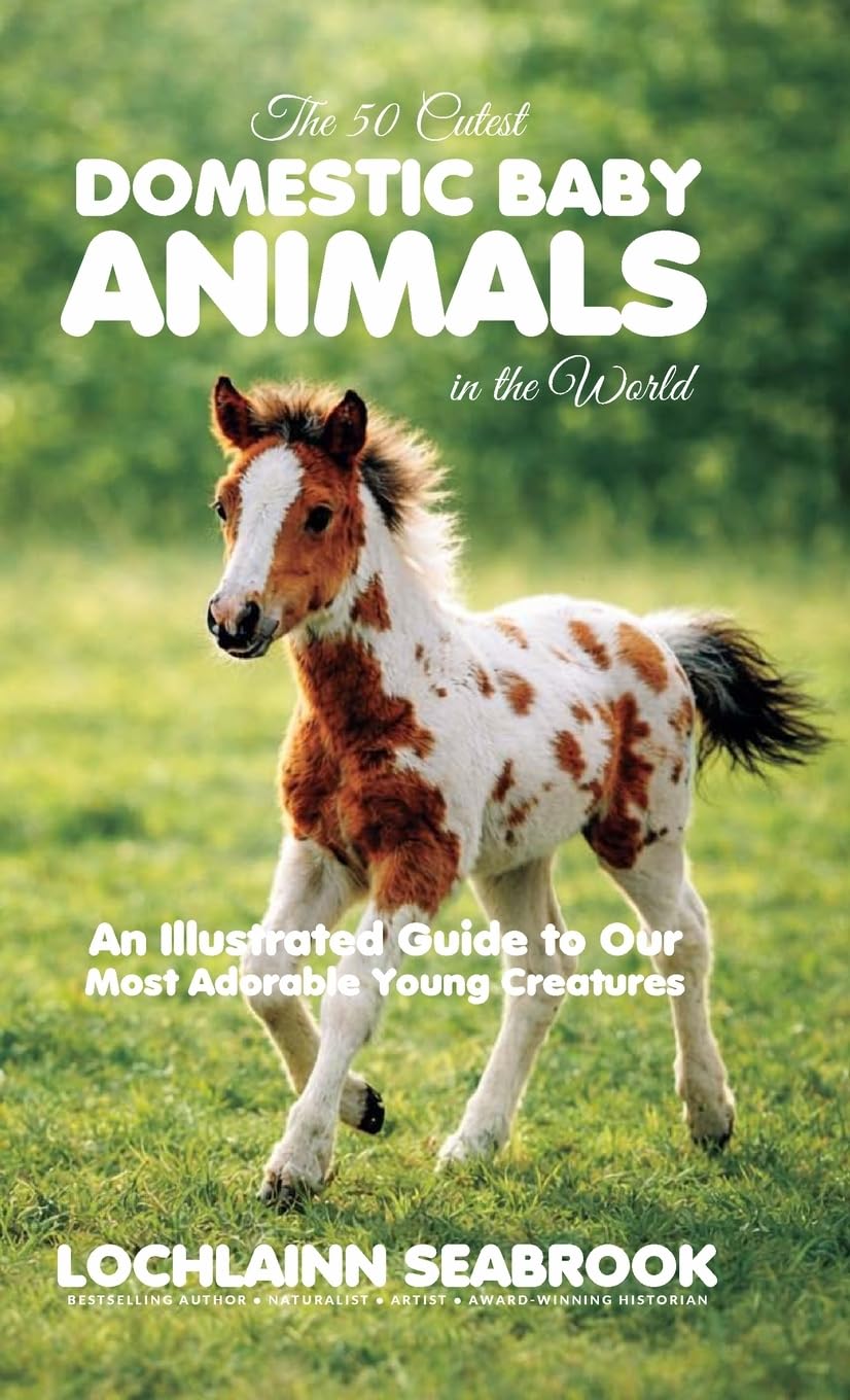 The 50 Cutest Domestic Baby Animals in the World: An Illustrated Guide to Our Most Adorable Young Creatures