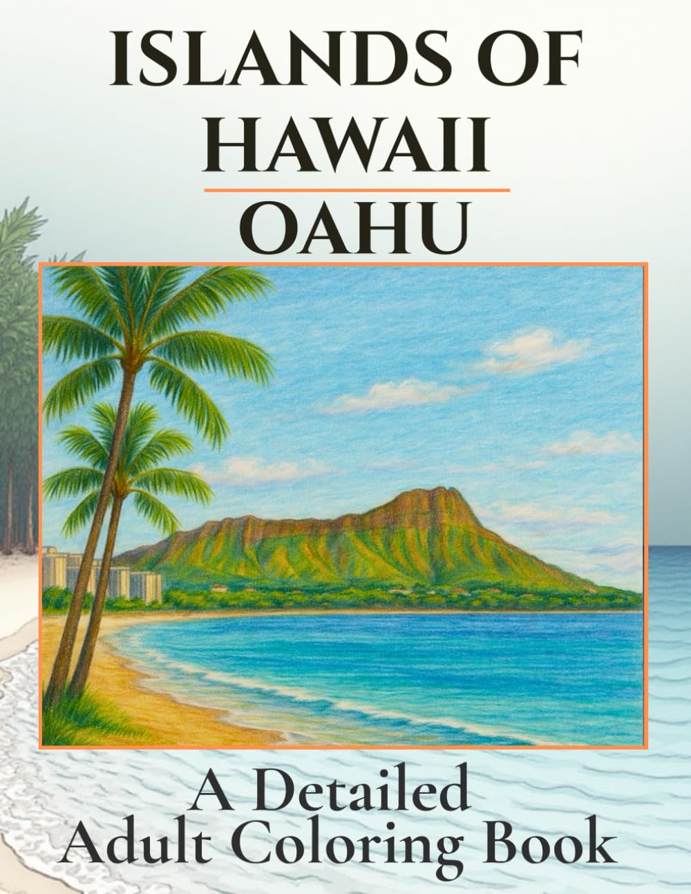 Islands of Hawaii- Oahu: A Detailed Coloring Book: Tropical Holiday Coloring. Beautiful Pictures Inspired by the Sights of Oahu. Relaxing, Calming, ... (Islands of Hawaii- Detailed Coloring Books)