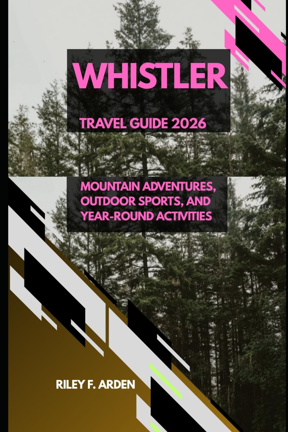 WHISTLER TRAVEL GUIDE 2026: MOUNTAIN ADVENTURES, OUTDOOR SPORTS, AND YEAR-ROUND ACTIVITIES