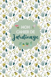 Independently published Mon Cahier de Jardinage: Créez Votre Jardin | Outils de Jardinage, Objectifs et Défis, Profils de Plantes, Journal de Jardinage, Dépenses de Jardinage | 120 Pages de 15,24 x 22,86 centimètres