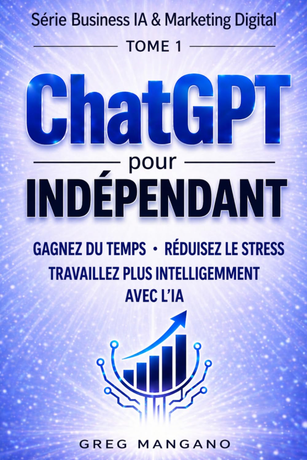 ChatGPT pour Indépendants: Guide de productivité pour freelances et entrepreneurs – Gagner du temps, réduire le stress et travailler plus ... IA & Marketing Digital pour Indépendants)
