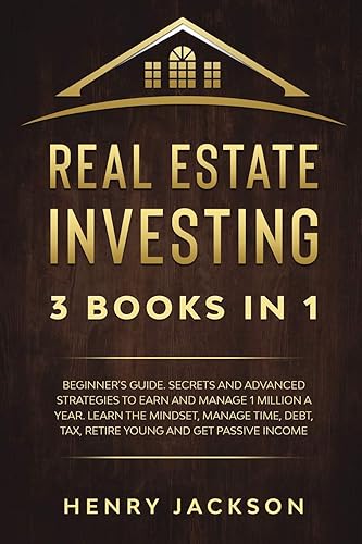 Real Estate Investing: 3 Books in 1. Beginner's Guide. Secrets and Advanced Strategies to Earn and Manage 1 Million a Year. Learn The Mindset, Manage ... Tax, Retire Young and Get Passive Income