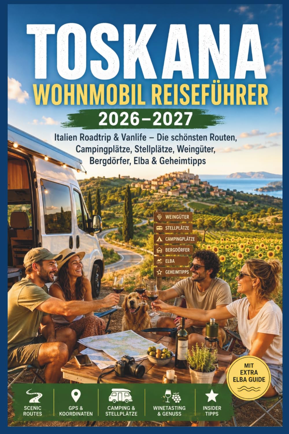 Toskana Wohnmobil Reiseführer 2026–2027: Italien Roadtrip & Vanlife – Die schönsten Routen, Campingplätze, Stellplätze, Weingüter, Bergdörfer, Elba & Geheimtipps