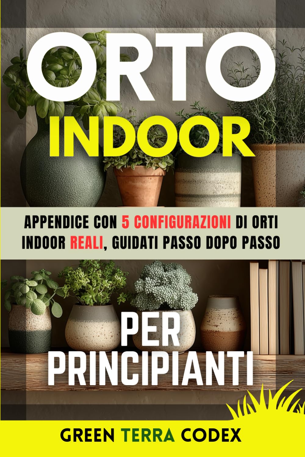 Orto Indoor per Principianti: Guida pratica per coltivare in casa senza balcone ortaggi edibili, anche senza esperienza e luce solare, con mini orto ... (Coltivare in Città, Anche con Poco Spazio)